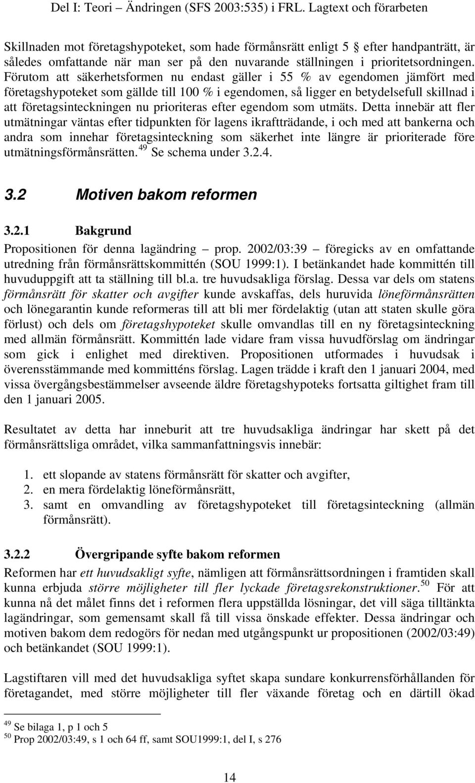 Förutom att säkerhetsformen nu endast gäller i 55 % av egendomen jämfört med företagshypoteket som gällde till 100 % i egendomen, så ligger en betydelsefull skillnad i att företagsinteckningen nu