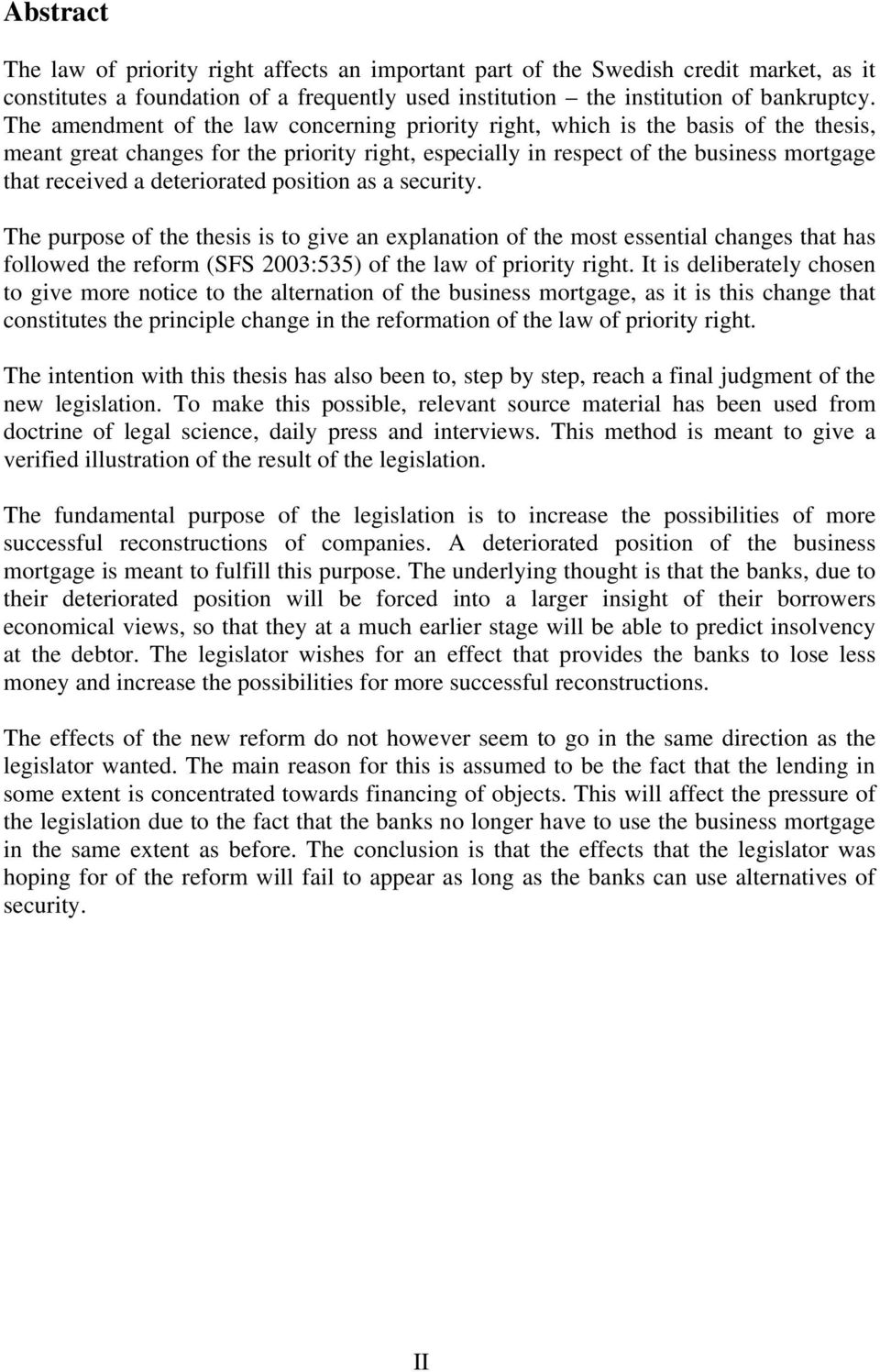 deteriorated position as a security. The purpose of the thesis is to give an explanation of the most essential changes that has followed the reform (SFS 2003:535) of the law of priority right.