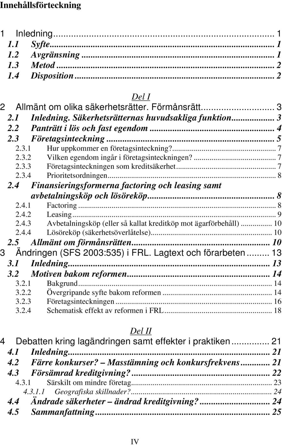 .. 7 2.3.4 Prioritetsordningen... 8 2.4 Finansieringsformerna factoring och leasing samt avbetalningsköp och lösöreköp... 8 2.4.1 Factoring... 8 2.4.2 Leasing... 9 2.4.3 Avbetalningsköp (eller så kallat kreditköp mot ägarförbehåll).