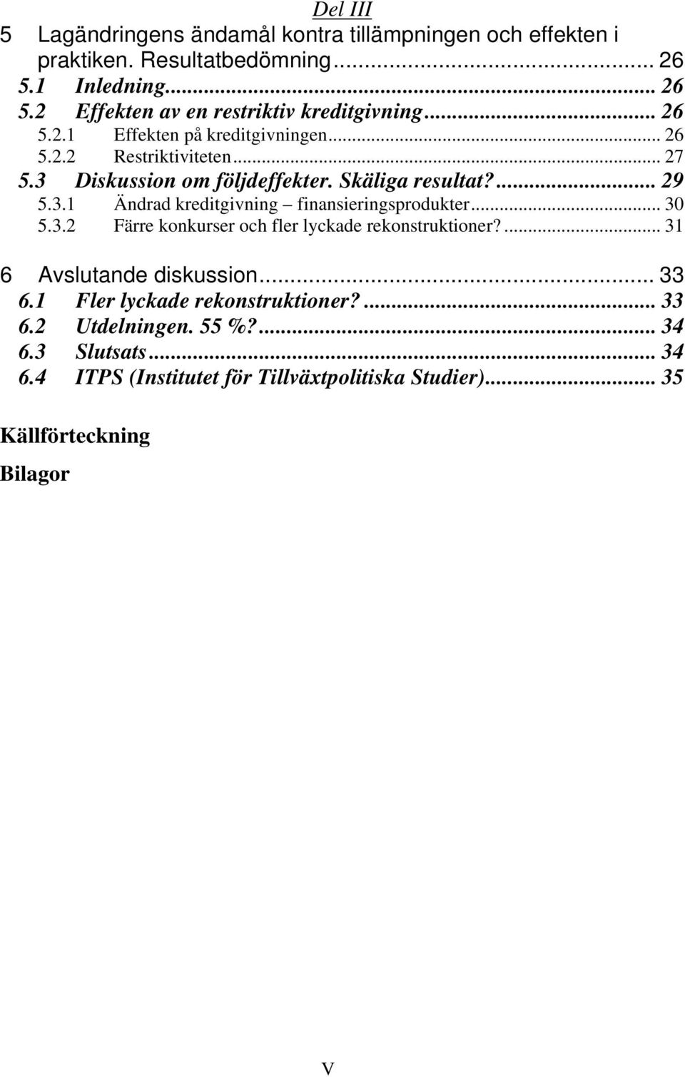 .. 30 5.3.2 Färre konkurser och fler lyckade rekonstruktioner?... 31 6 Avslutande diskussion... 33 6.1 Fler lyckade rekonstruktioner?... 33 6.2 Utdelningen.