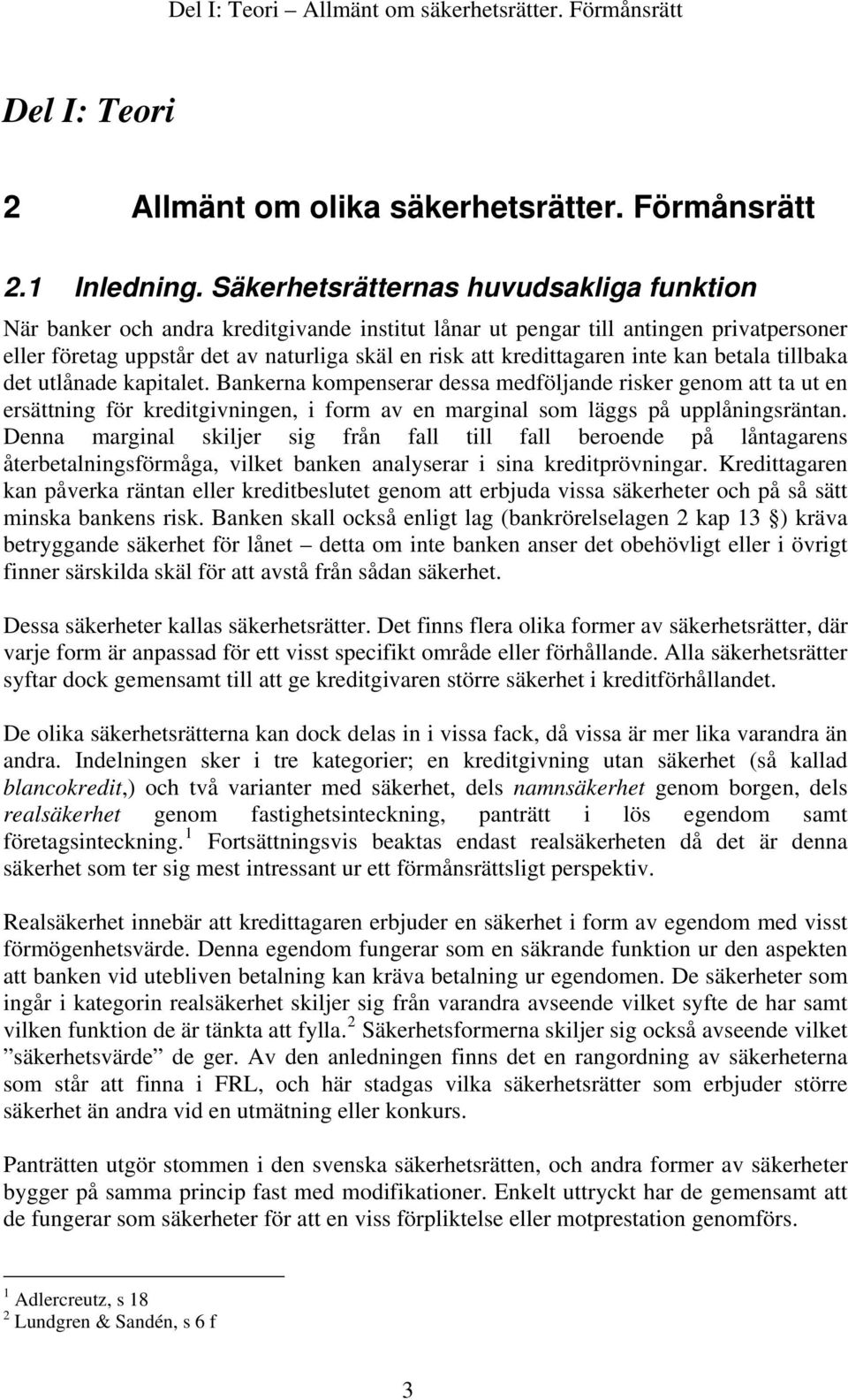 inte kan betala tillbaka det utlånade kapitalet. Bankerna kompenserar dessa medföljande risker genom att ta ut en ersättning för kreditgivningen, i form av en marginal som läggs på upplåningsräntan.