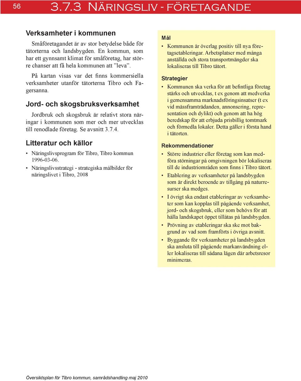 På kartan visas var det finns kommersiella verksamheter utanför tätorterna Tibro och Fagersanna.