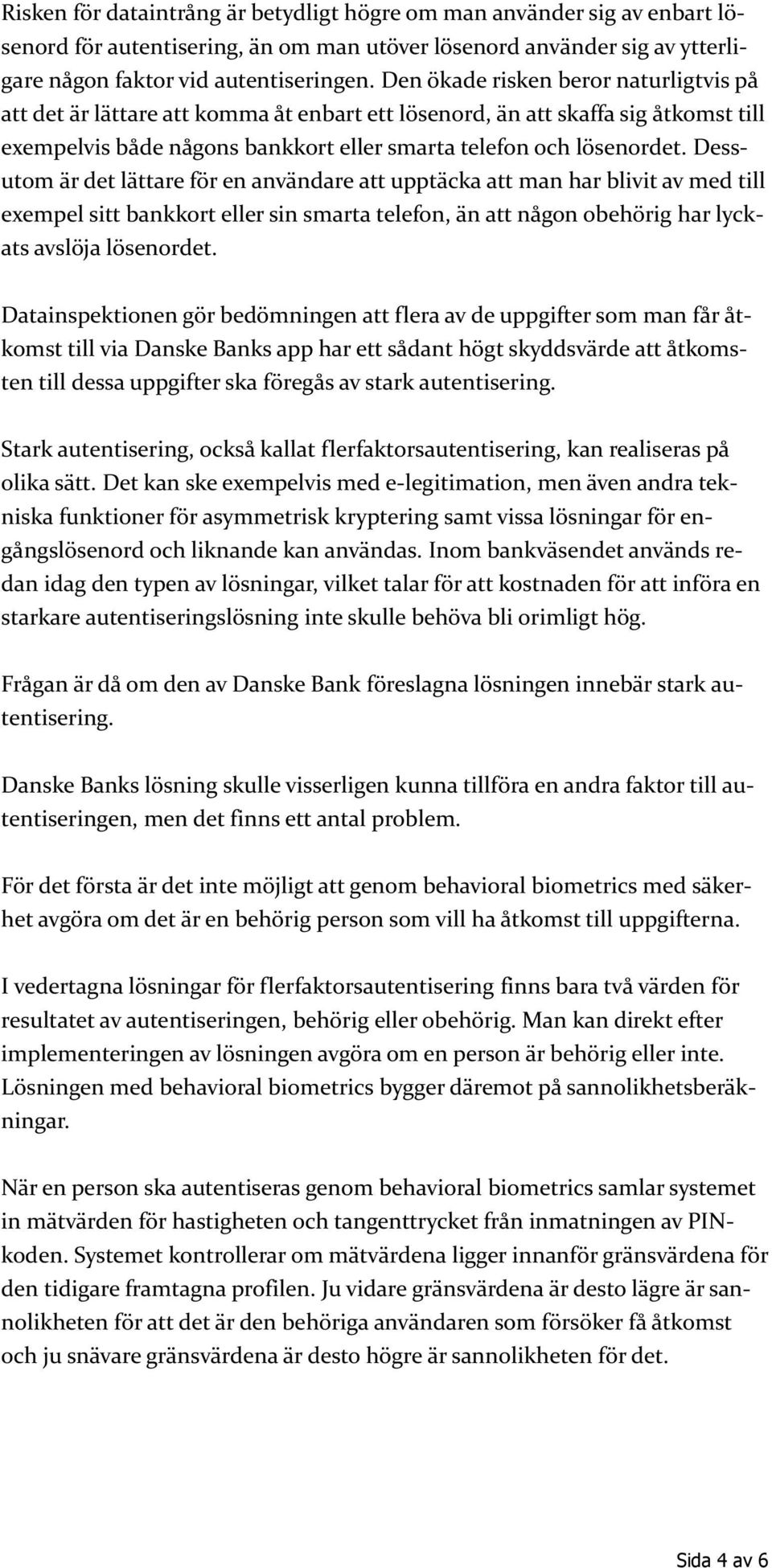 Dessutom är det lättare för en användare att upptäcka att man har blivit av med till exempel sitt bankkort eller sin smarta telefon, än att någon obehörig har lyckats avslöja lösenordet.