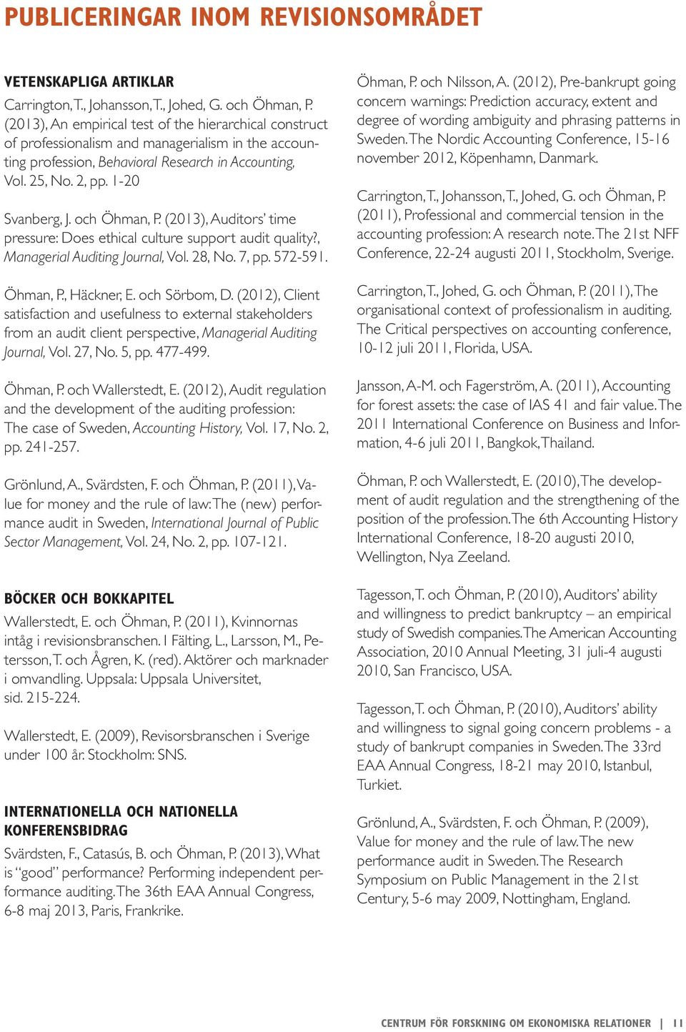 och Öhman, P. (2013), Auditors time pressure: Does ethical culture support audit quality?, Managerial Auditing Journal, Vol. 28, No. 7, pp. 572-591. Öhman, P., Häckner, E. och Sörbom, D.