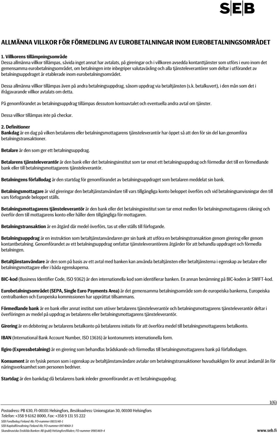 eurobetalningsområdet, om betalningen inte inbegriper valutaväxling och alla tjänsteleverantörer som deltar i utförandet av betalningsuppdraget är etablerade inom eurobetalningsområdet.