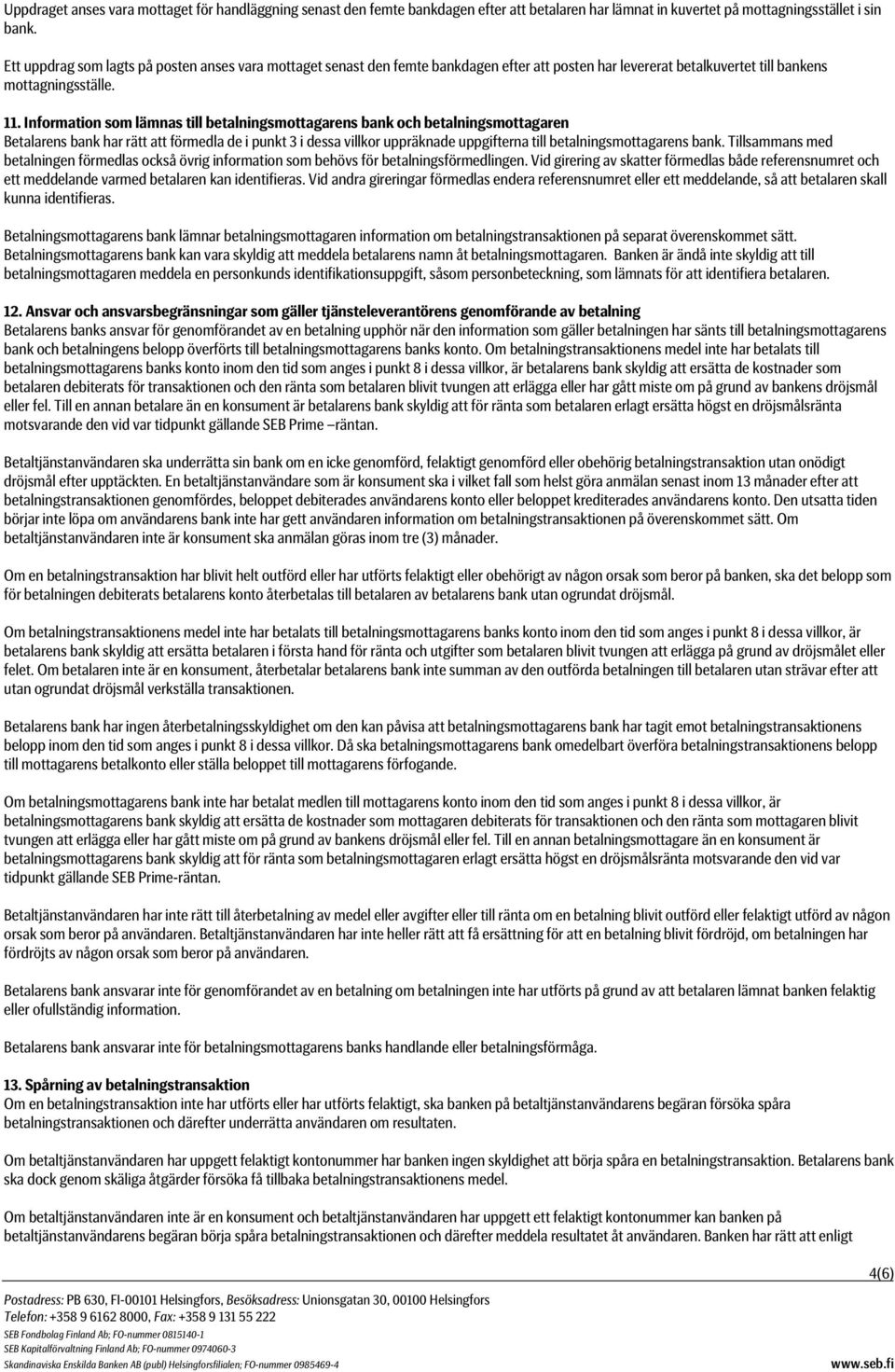 Information som lämnas till betalningsmottagarens bank och betalningsmottagaren Betalarens bank har rätt att förmedla de i punkt 3 i dessa villkor uppräknade uppgifterna till betalningsmottagarens