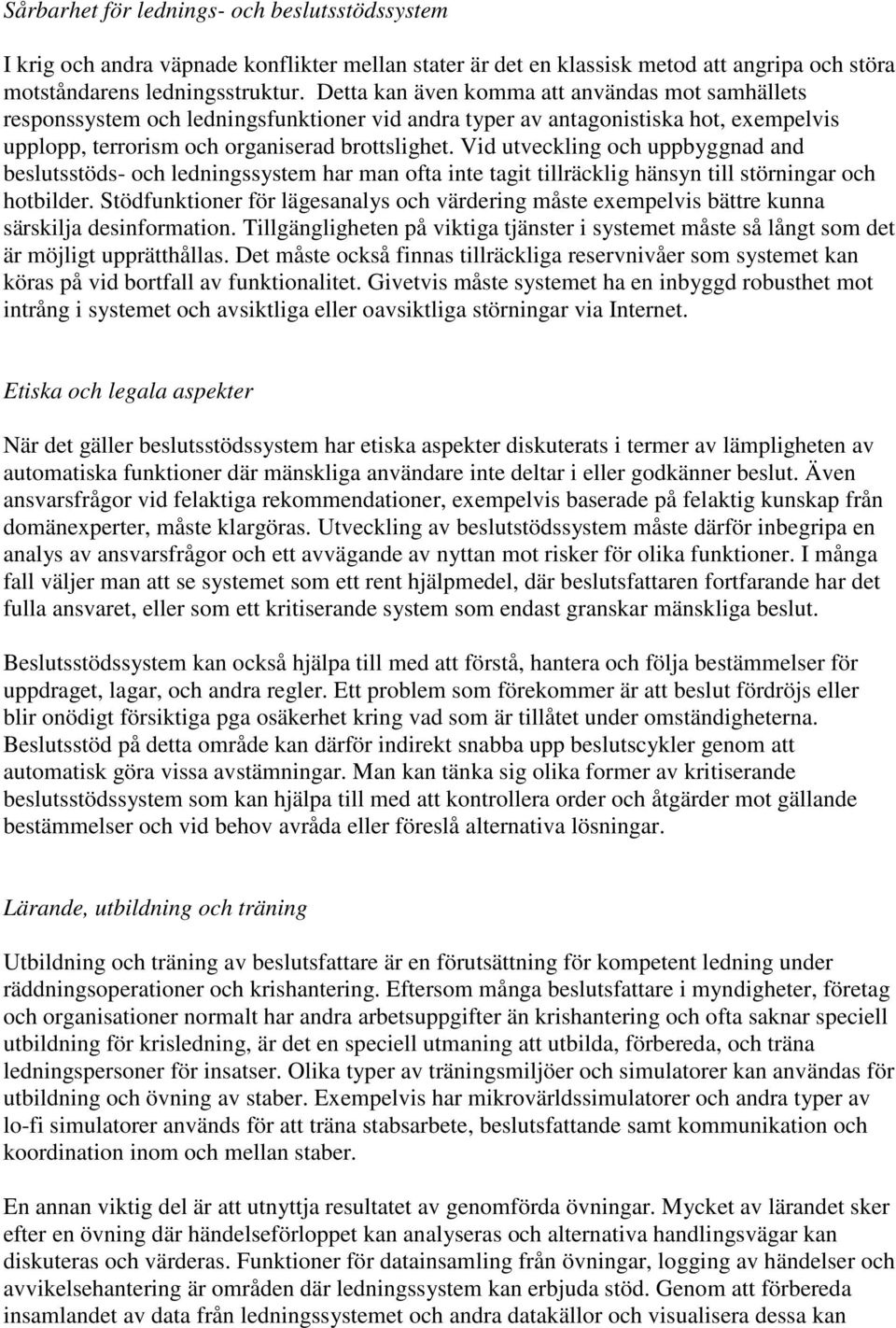 Vid utveckling och uppbyggnad and beslutsstöds- och ledningssystem har man ofta inte tagit tillräcklig hänsyn till störningar och hotbilder.