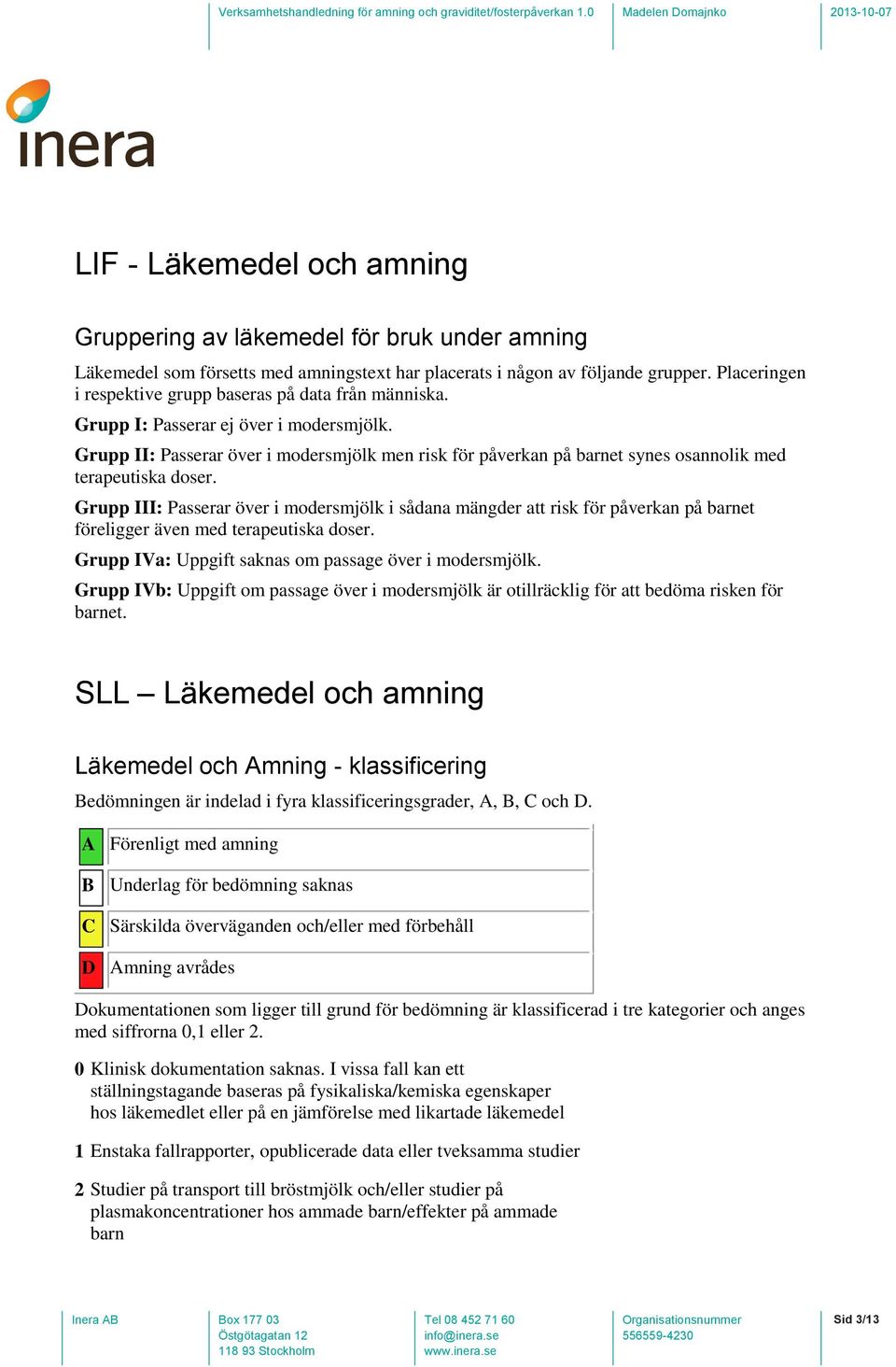 Grupp II: Passerar över i modersmjölk men risk för påverkan på barnet synes osannolik med terapeutiska doser.