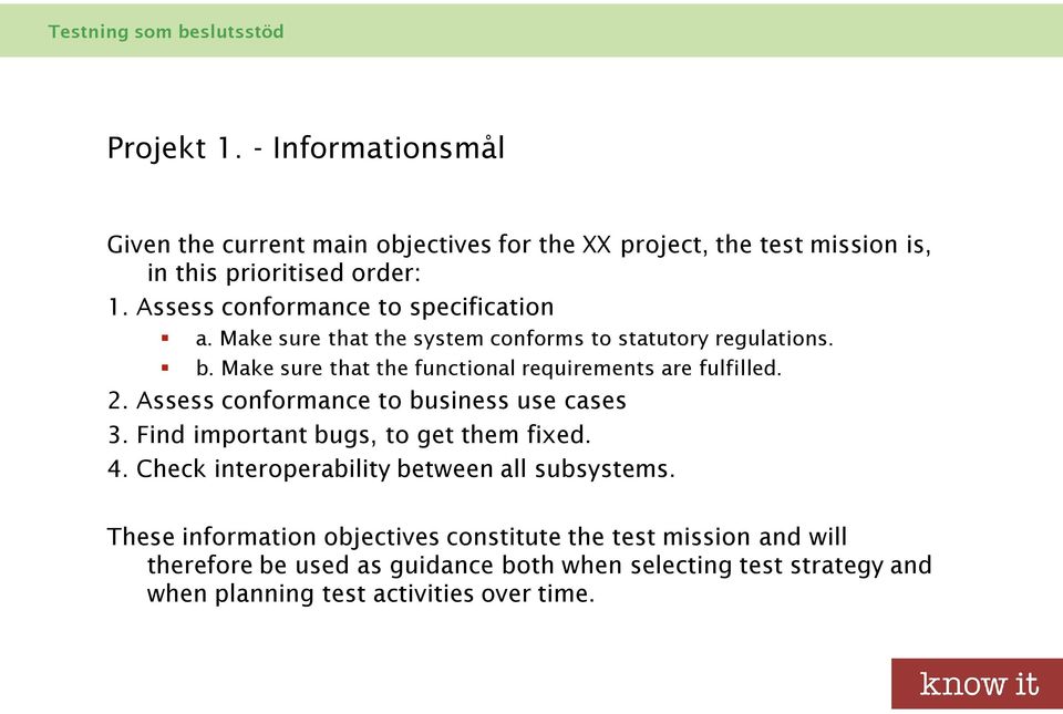Make sure that the functional requirements are fulfilled. 2. Assess conformance to business use cases 3. Find important bugs, to get them fixed. 4.