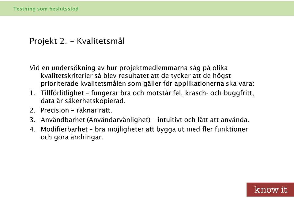 att de högst prioriterade kvalitetsmålen som gäller för applikationerna ska vara: 1.
