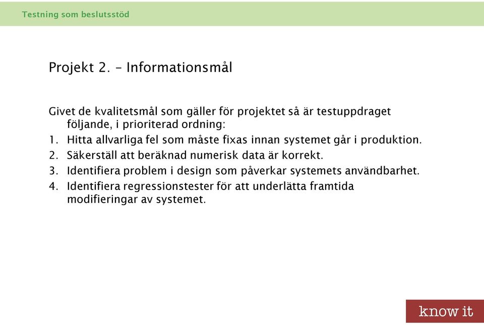 prioriterad ordning: 1. Hitta allvarliga fel som måste fixas innan systemet går i produktion. 2.