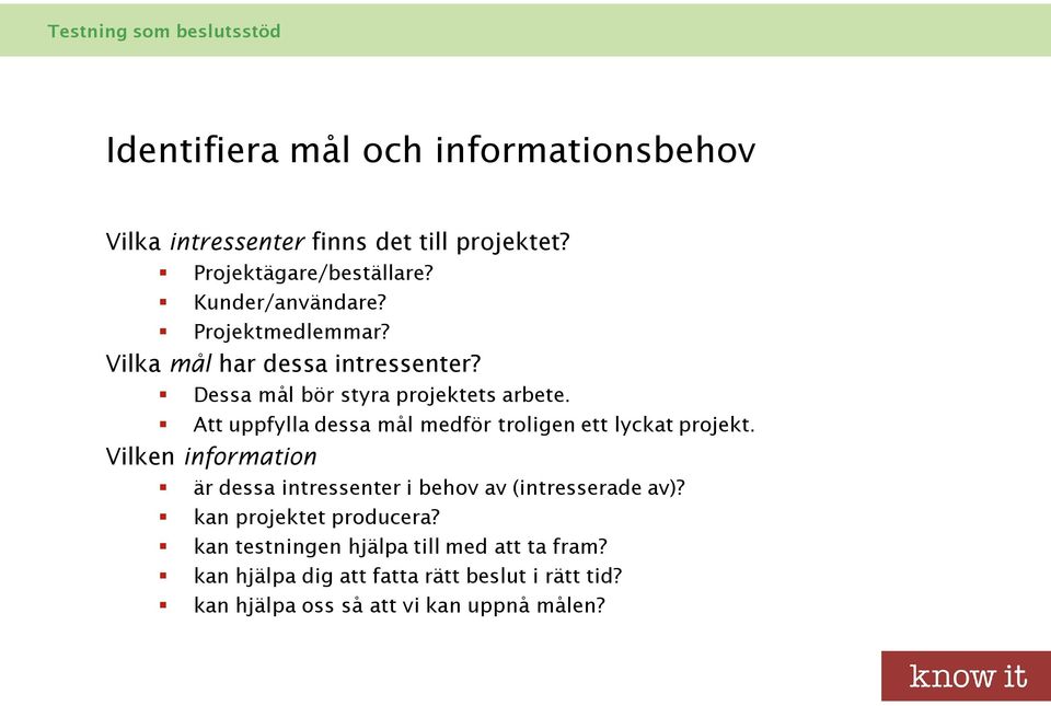 Att uppfylla dessa mål medför troligen ett lyckat projekt.