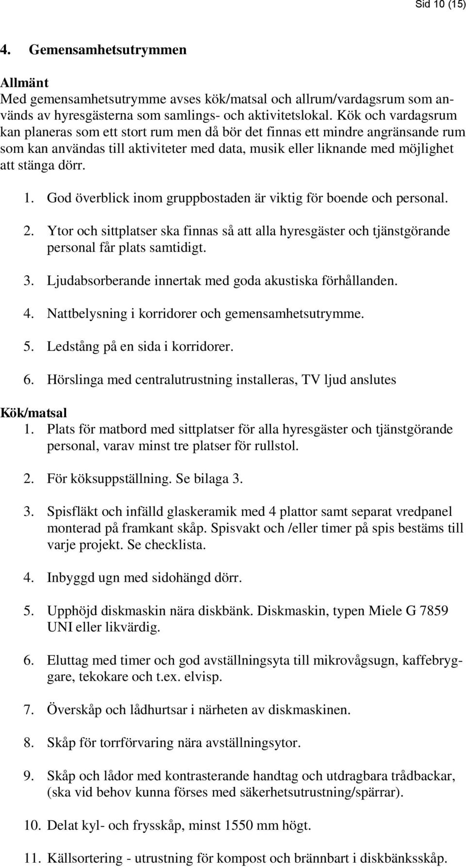 God överblick inom gruppbostaden är viktig för boende och personal. 2. Ytor och sittplatser ska finnas så att alla hyresgäster och tjänstgörande personal får plats samtidigt. 3.