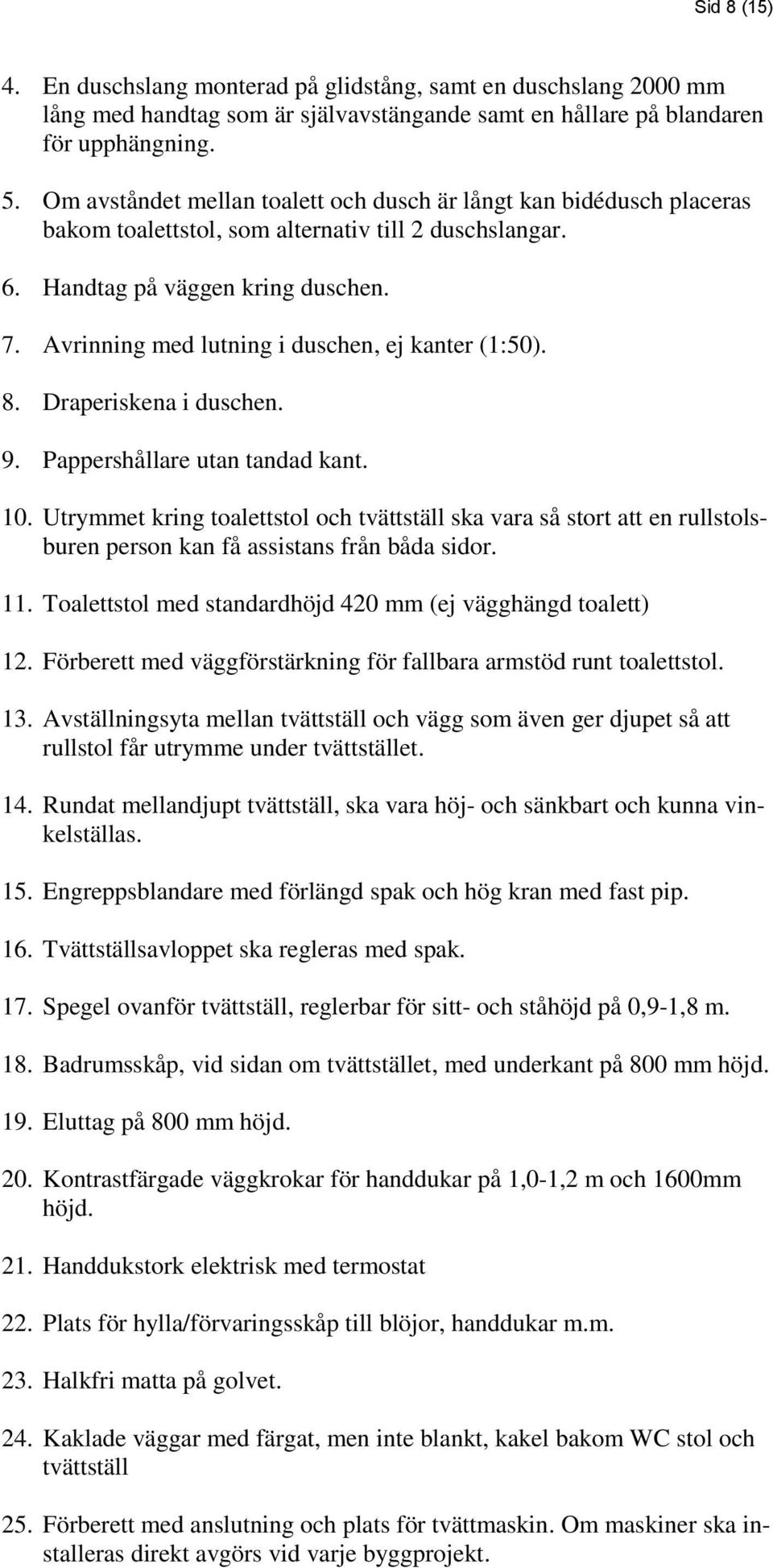Avrinning med lutning i duschen, ej kanter (1:50). 8. Draperiskena i duschen. 9. Pappershållare utan tandad kant. 10.