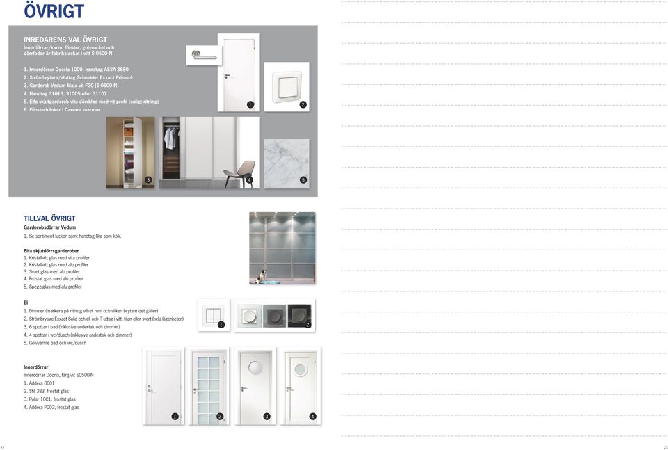 Fönsterbänkar i Carrara marmor.... TILLVAL ÖVRIGT Garderobsdörrar Vedum 1. Se sortiment luckor samt handtag lika som kök.. Elfa skjutdörrsgarderober 1. Kristallvitt glas med vita profiler 2.