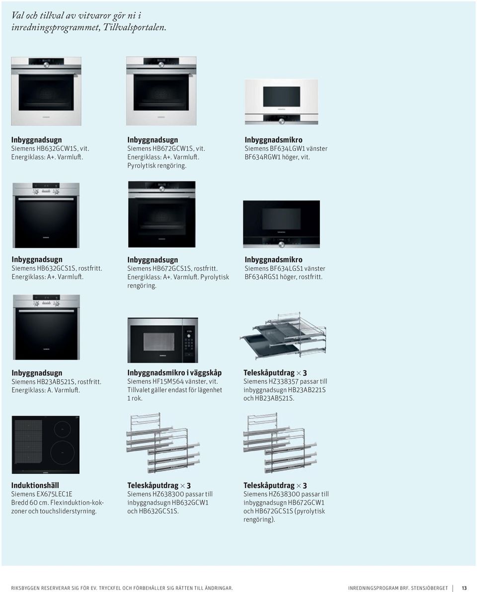 Inbyggnadsmikro Siemens BF634LGS1 vänster BF634RGS1 höger, rostfritt. Inbyggnadsugn Siemens HB23AB521S, rostfritt. Energiklass: A. Varmluft. Inbyggnadsmikro i väggskåp Siemens HF15M564 vänster, vit.
