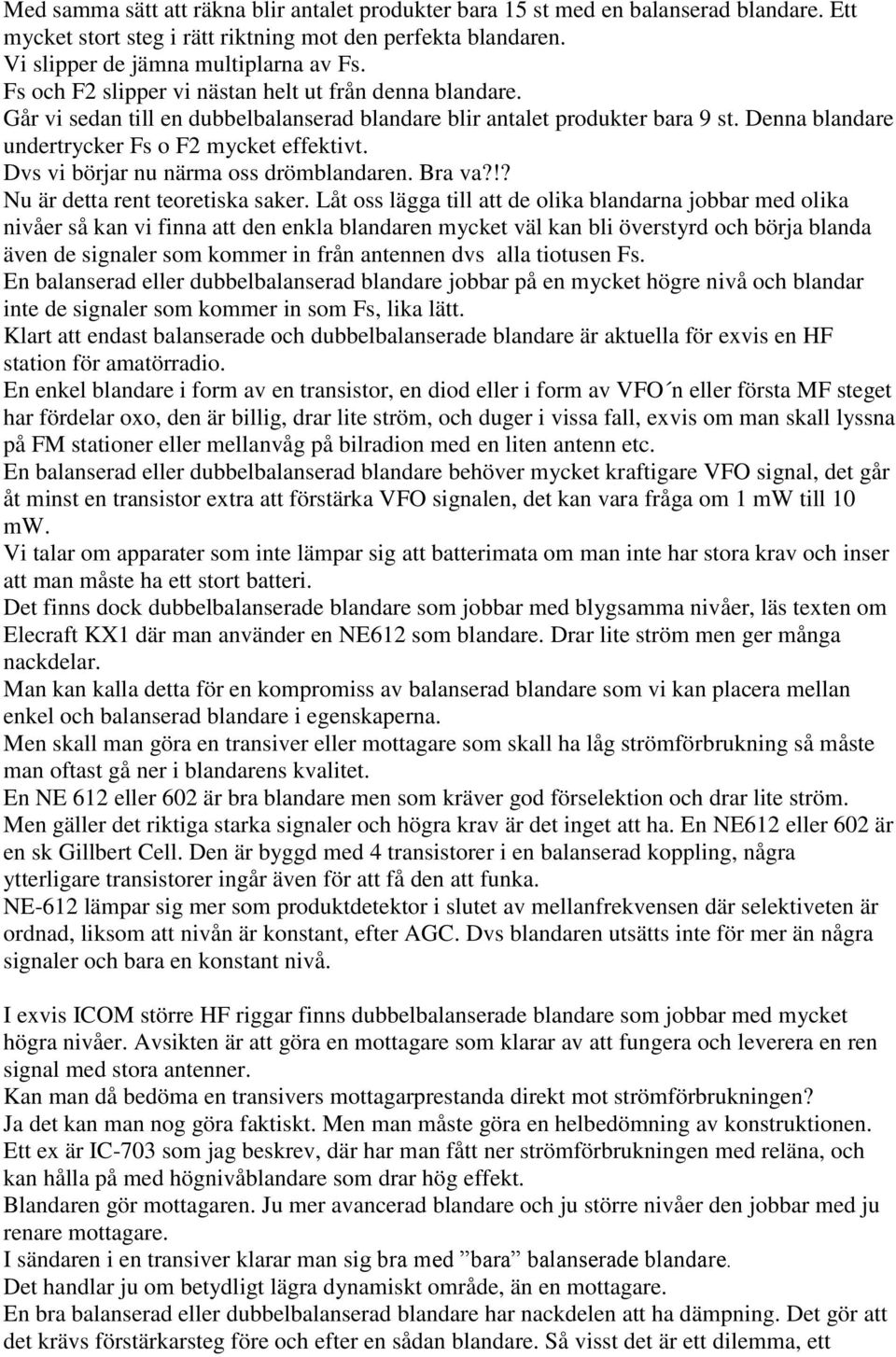 Dvs vi börjar nu närma oss drömblandaren. Bra va?!? Nu är detta rent teoretiska saker.