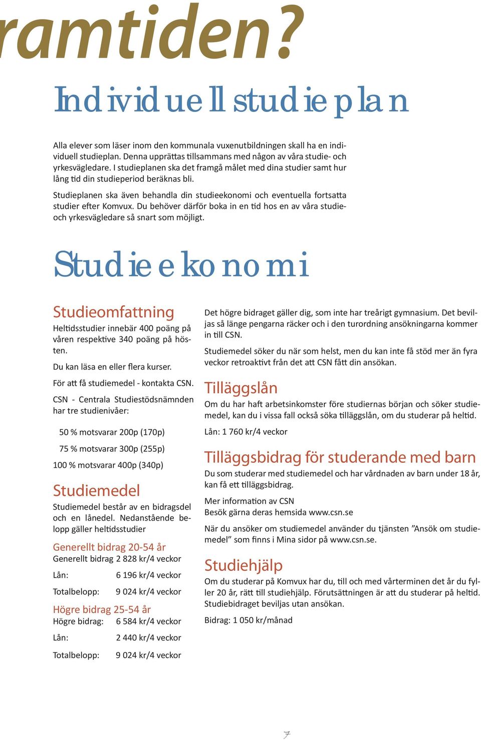 Du behöver därför boka in en tid hos en av våra studieoch yrkesvägledare så snart som möjligt. Studieekonomi Studieomfattning Heltidsstudier innebär 400 poäng på våren respektive 340 poäng på hösten.