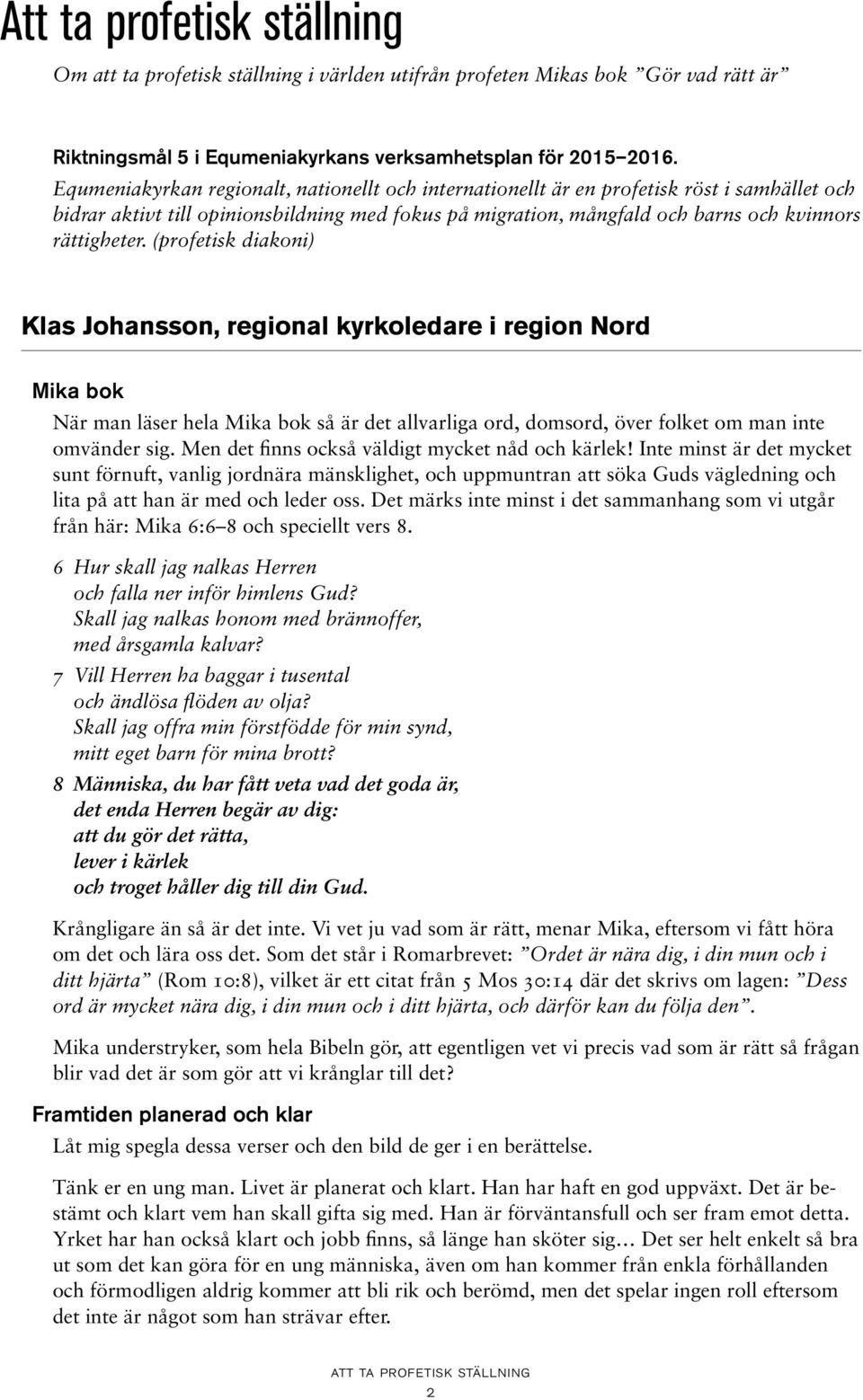 (profetisk diakoni) Klas Johansson, regional kyrkoledare i region Nord Mika bok När man läser hela Mika bok så är det allvarliga ord, domsord, över folket om man inte omvänder sig.