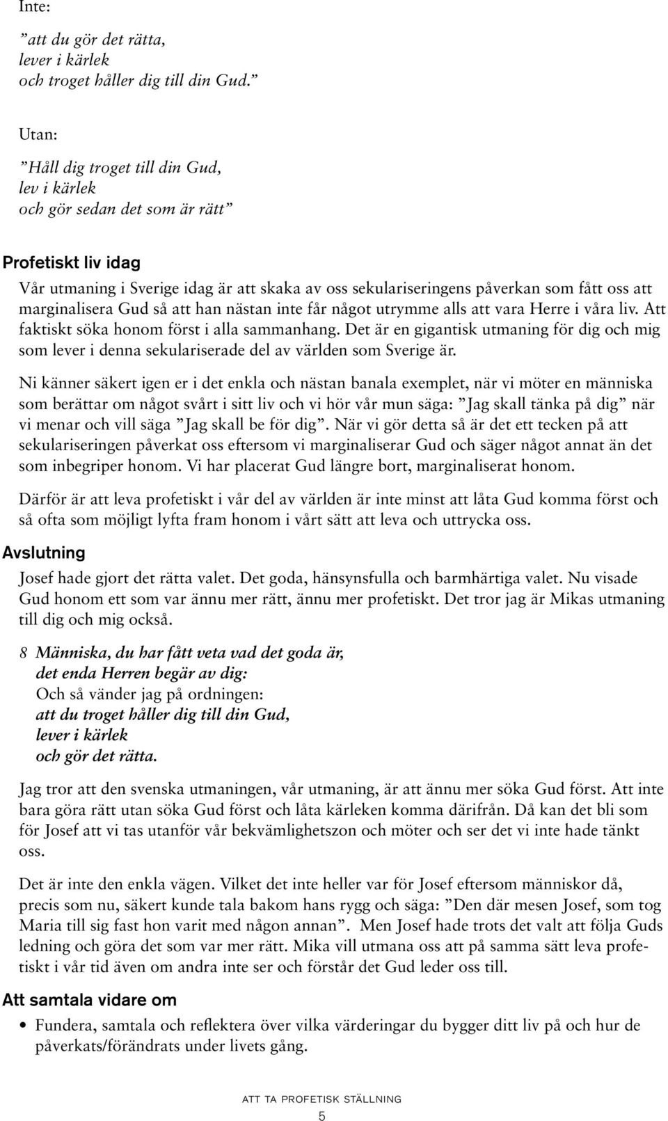marginalisera Gud så att han nästan inte får något utrymme alls att vara Herre i våra liv. Att faktiskt söka honom först i alla sammanhang.
