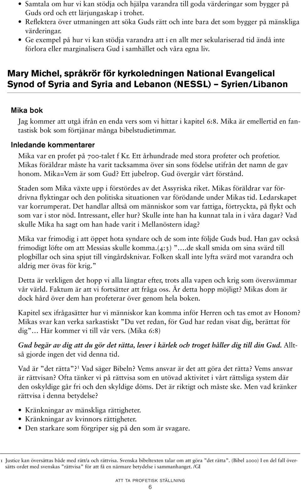 Ge exempel på hur vi kan stödja varandra att i en allt mer sekulariserad tid ändå inte förlora eller marginalisera Gud i samhället och våra egna liv.