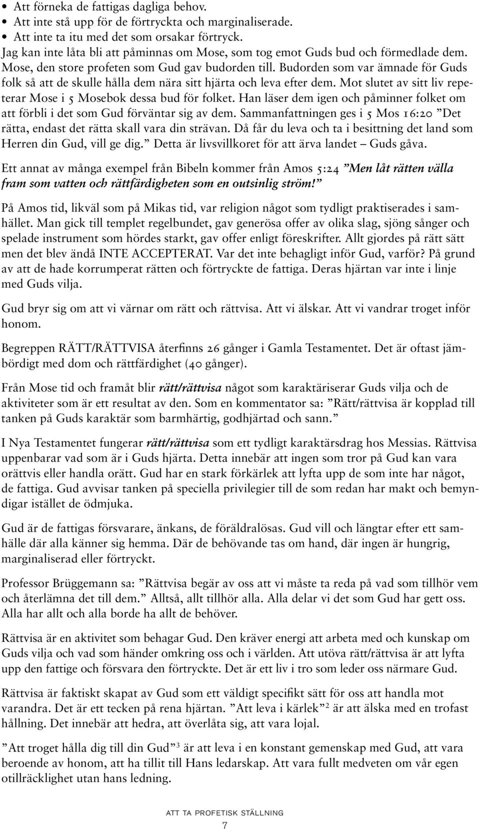 Budorden som var ämnade för Guds folk så att de skulle hålla dem nära sitt hjärta och leva efter dem. Mot slutet av sitt liv repeterar Mose i 5 Mosebok dessa bud för folket.