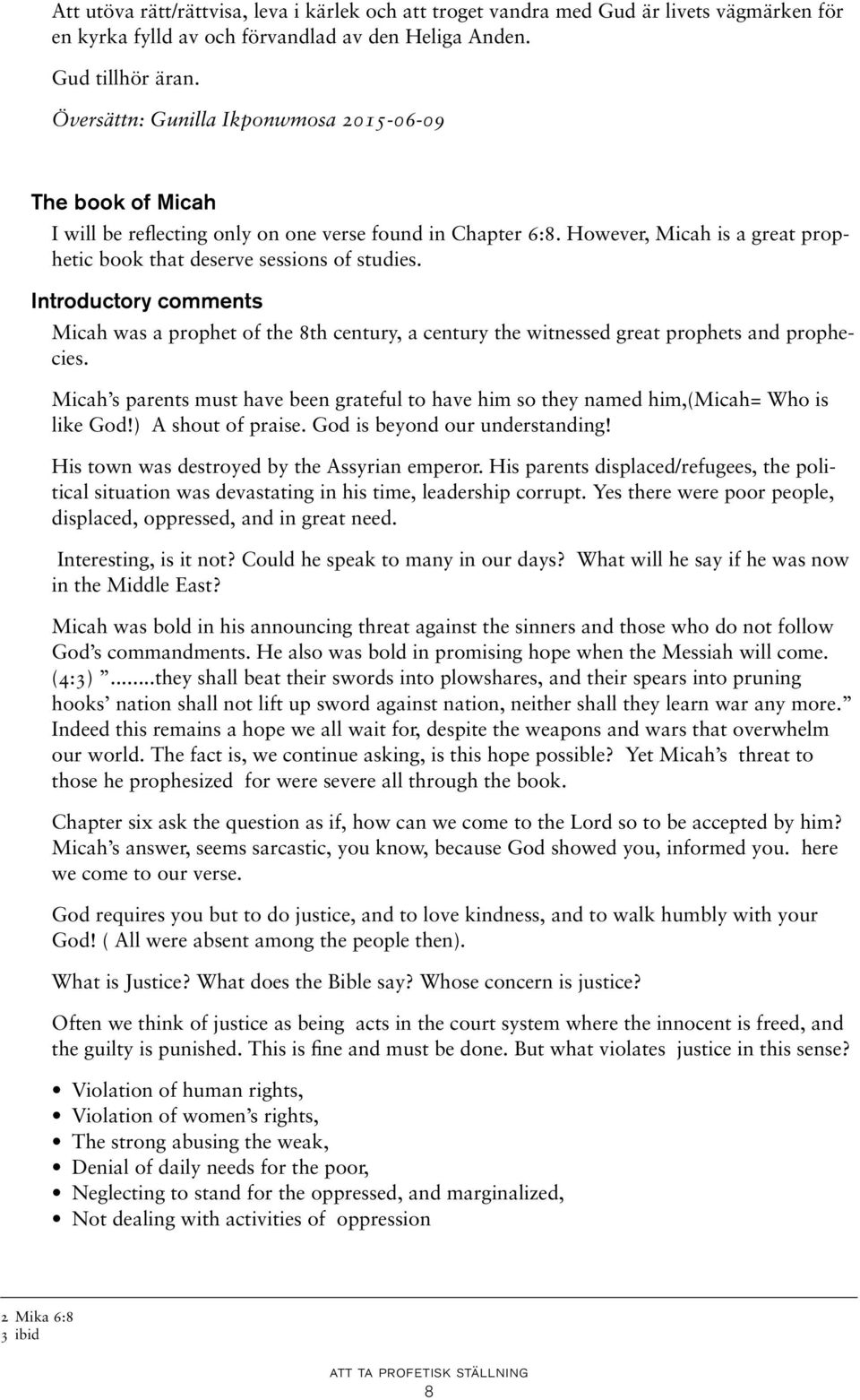 Introductory comments Micah was a prophet of the 8th century, a century the witnessed great prophets and prophecies.