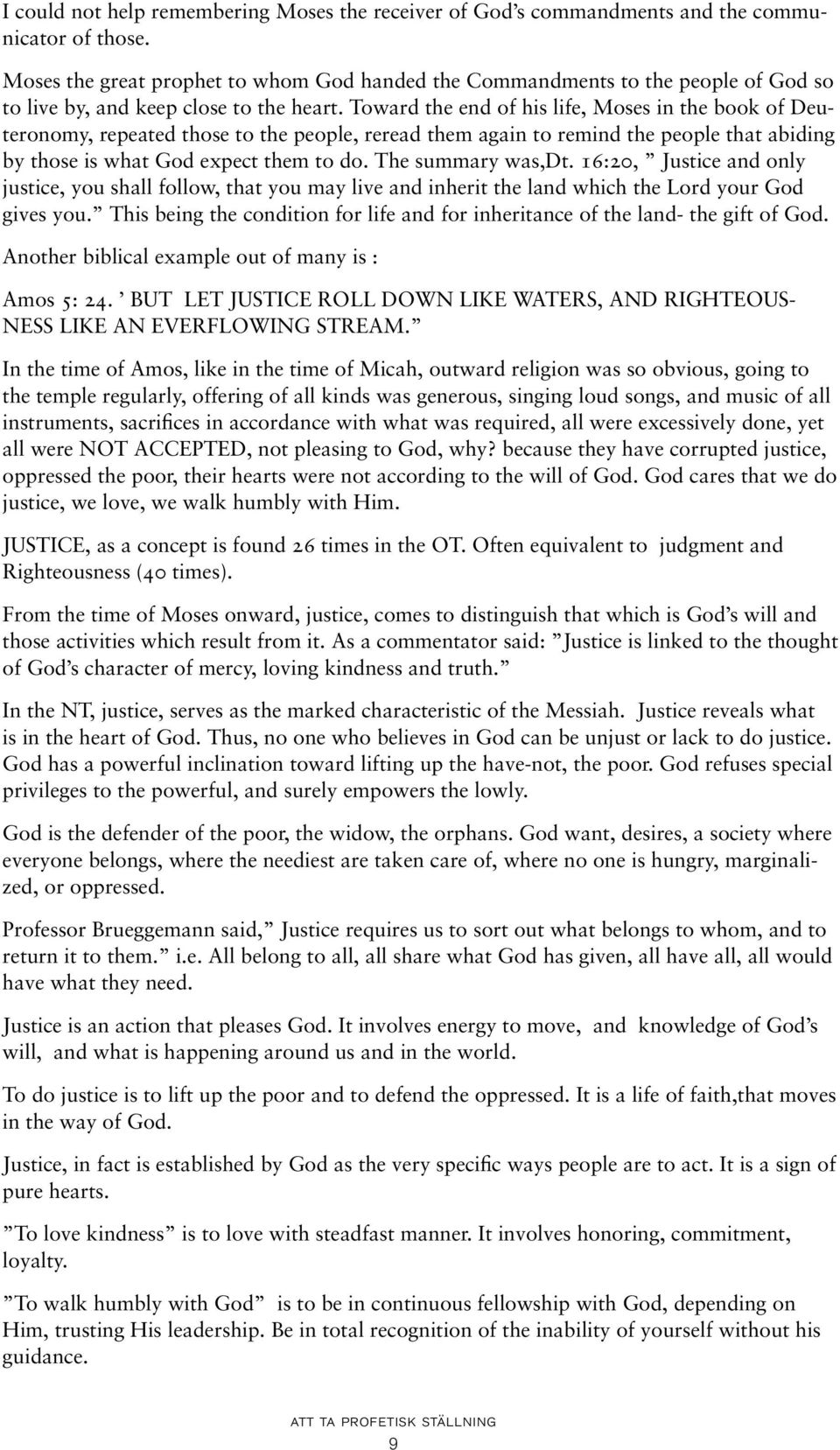 Toward the end of his life, Moses in the book of Deuteronomy, repeated those to the people, reread them again to remind the people that abiding by those is what God expect them to do.