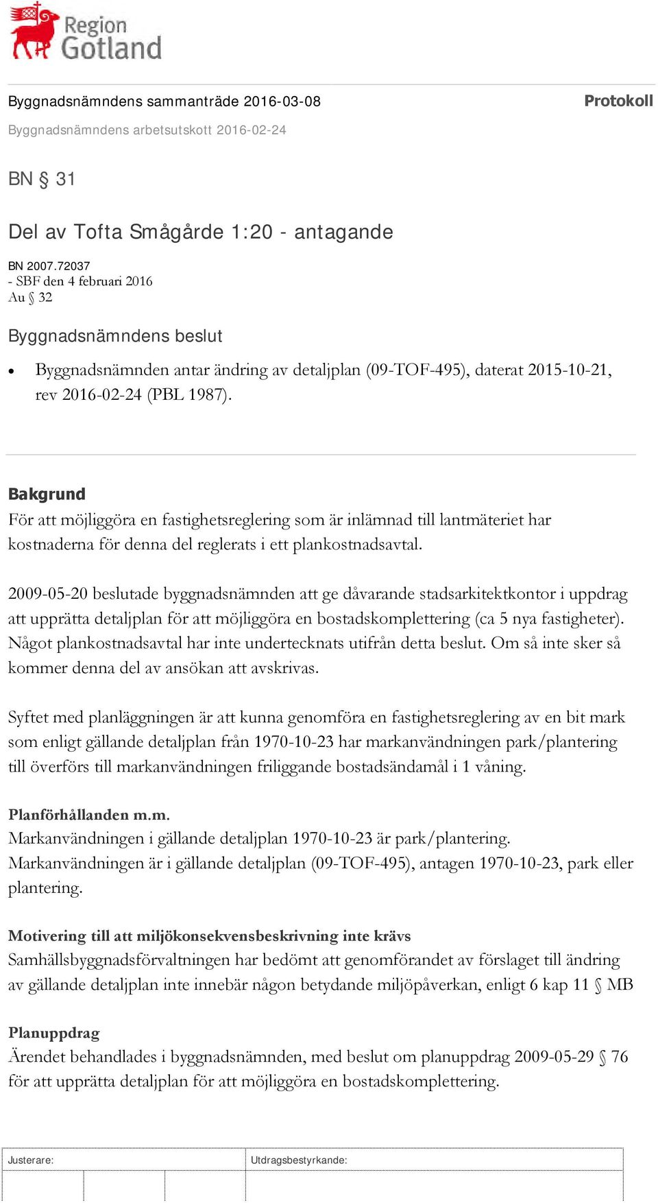 Bakgrund För att möjliggöra en fastighetsreglering som är inlämnad till lantmäteriet har kostnaderna för denna del reglerats i ett plankostnadsavtal.