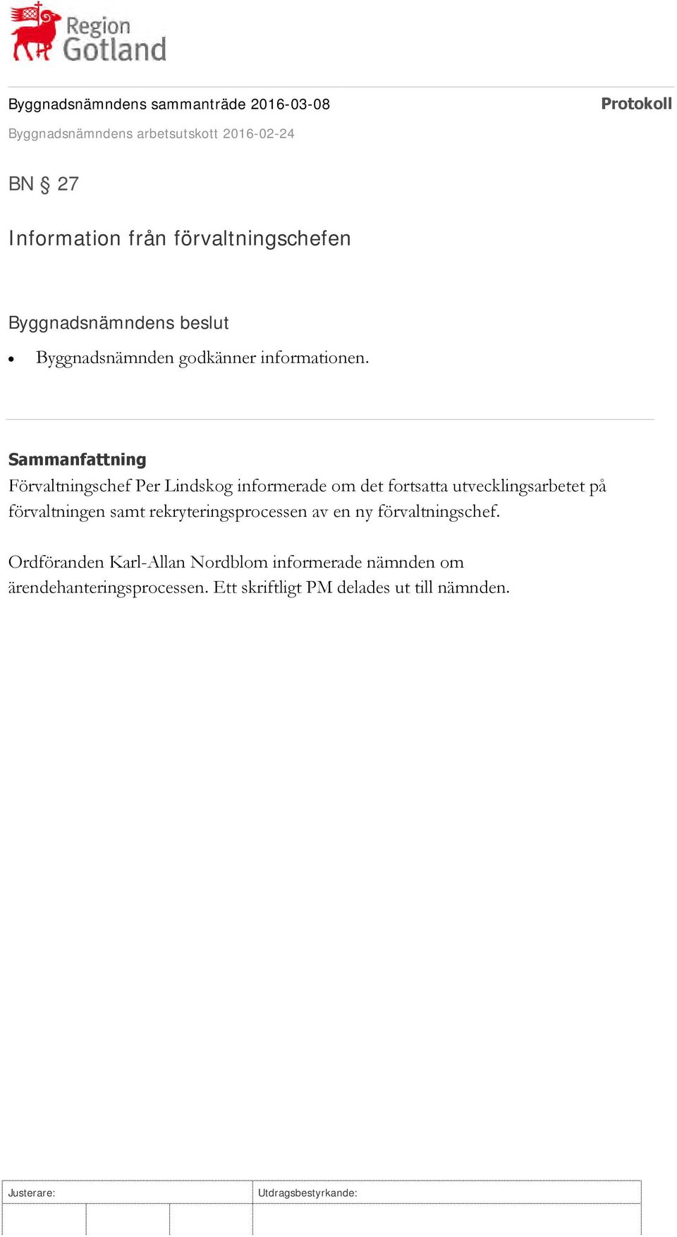 Sammanfattning Förvaltningschef Per Lindskog informerade om det fortsatta utvecklingsarbetet på