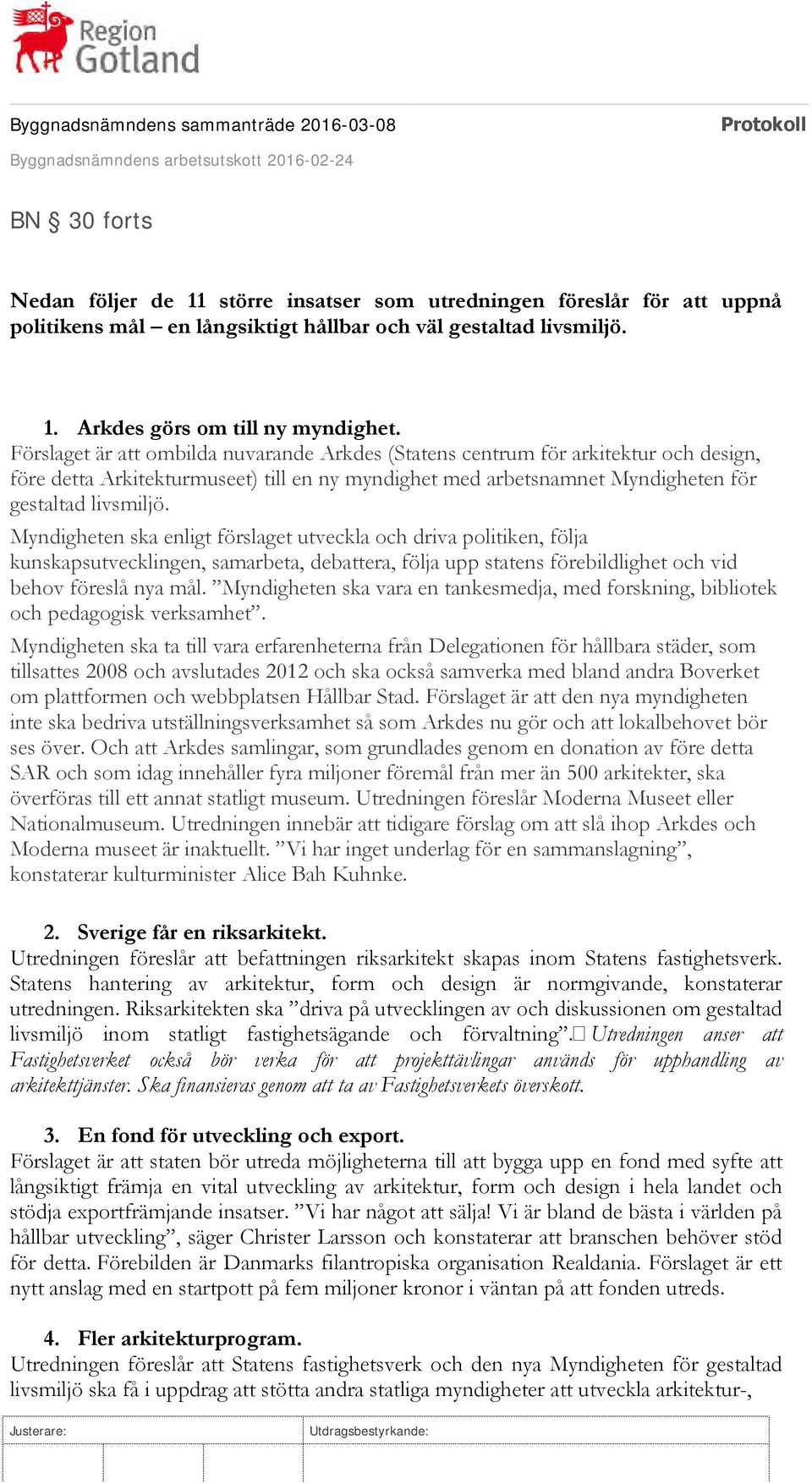 Myndigheten ska enligt förslaget utveckla och driva politiken, följa kunskapsutvecklingen, samarbeta, debattera, följa upp statens förebildlighet och vid behov föreslå nya mål.