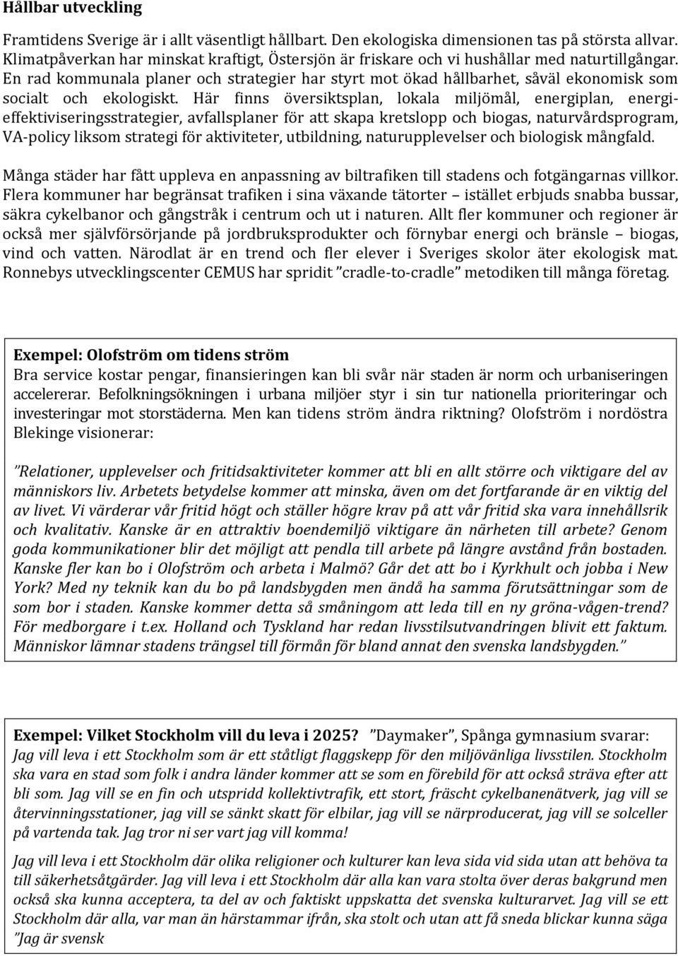 En rad kommunala planer och strategier har styrt mot ökad hållbarhet, såväl ekonomisk som socialt och ekologiskt.