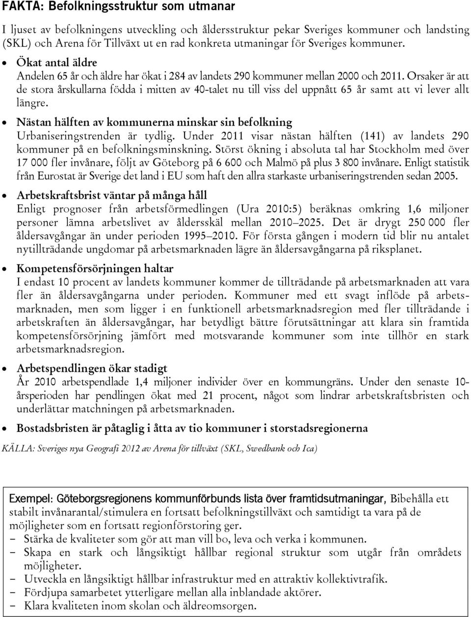 Orsaker är att de stora årskullarna födda i mitten av 40-talet nu till viss del uppnått 65 år samt att vi lever allt längre.
