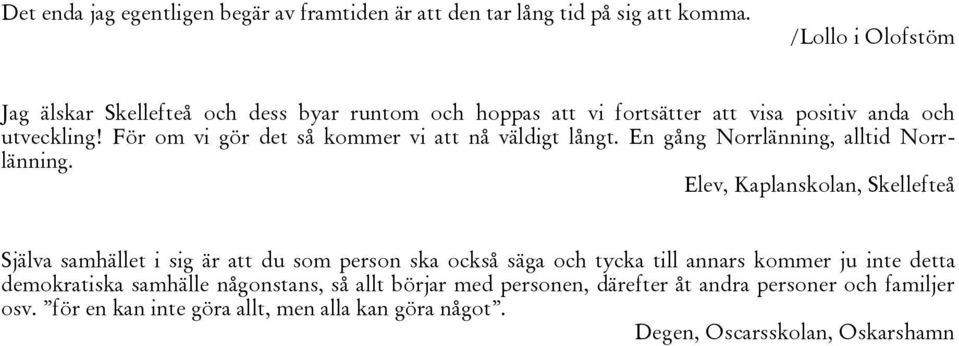 För om vi gör det så kommer vi att nå väldigt långt. En gång Norrlänning, alltid Norrlänning.