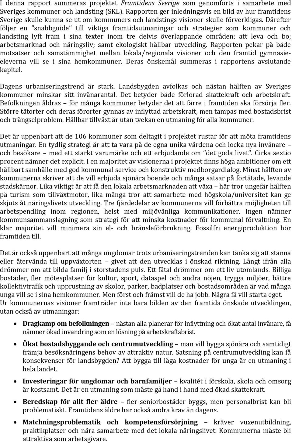 Därefter följer en snabbguide till viktiga framtidsutmaningar och strategier som kommuner och landsting lyft fram i sina texter inom tre delvis överlappande områden: att leva och bo; arbetsmarknad