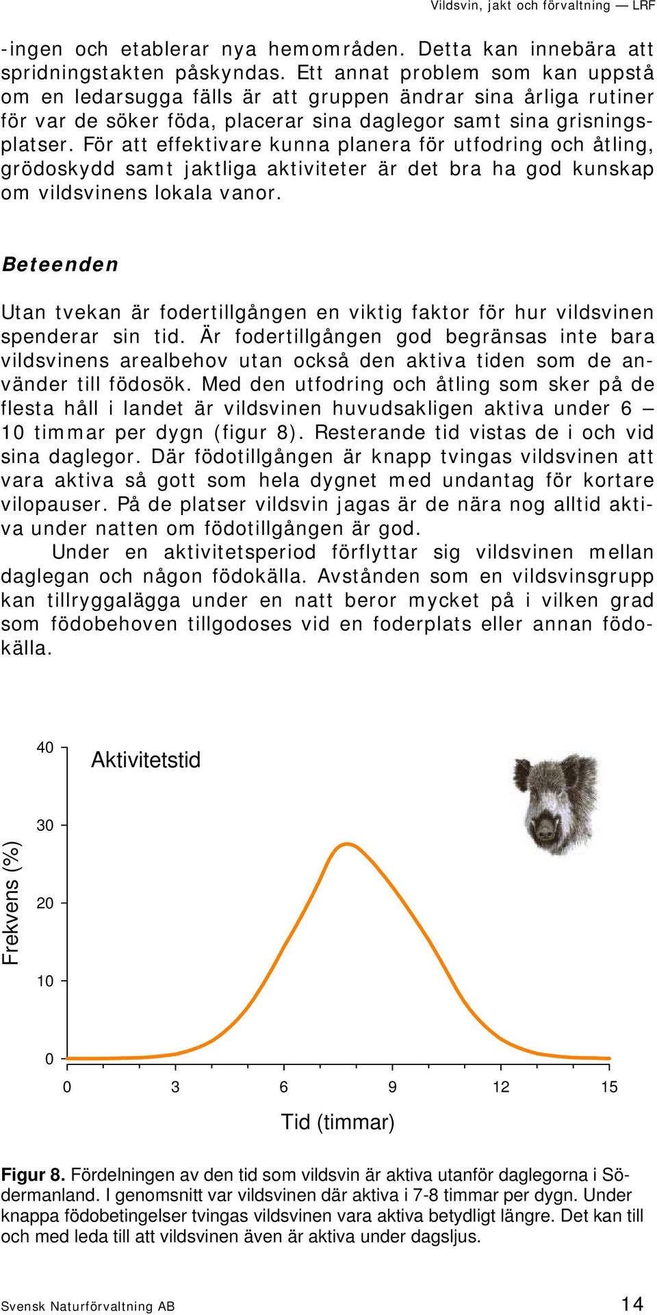 För att effektivare kunna planera för utfodring och åtling, grödoskydd samt jaktliga aktiviteter är det bra ha god kunskap om vildsvinens lokala vanor.