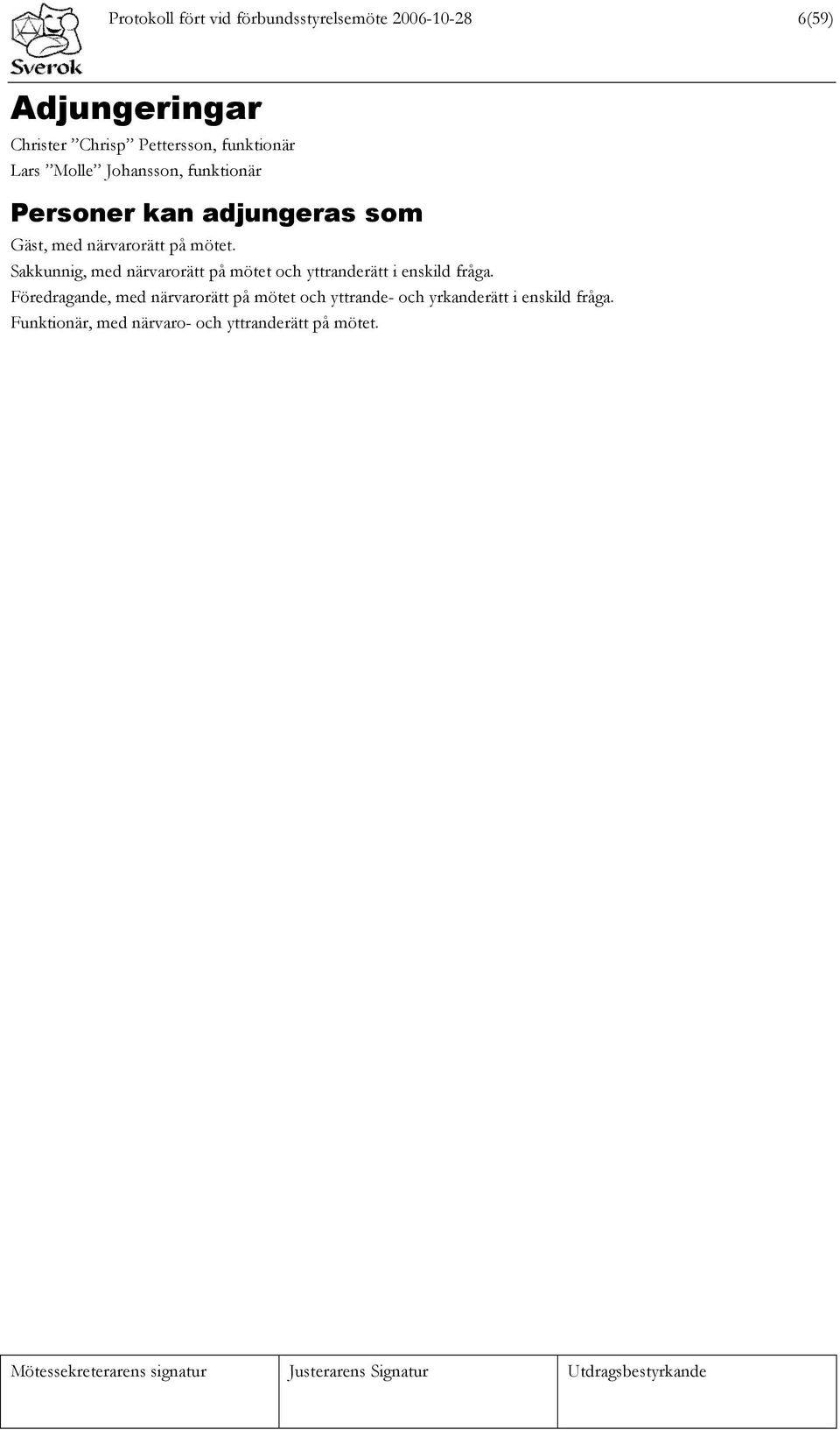 Sakkunnig, med närvarorätt på mötet och yttranderätt i enskild fråga.