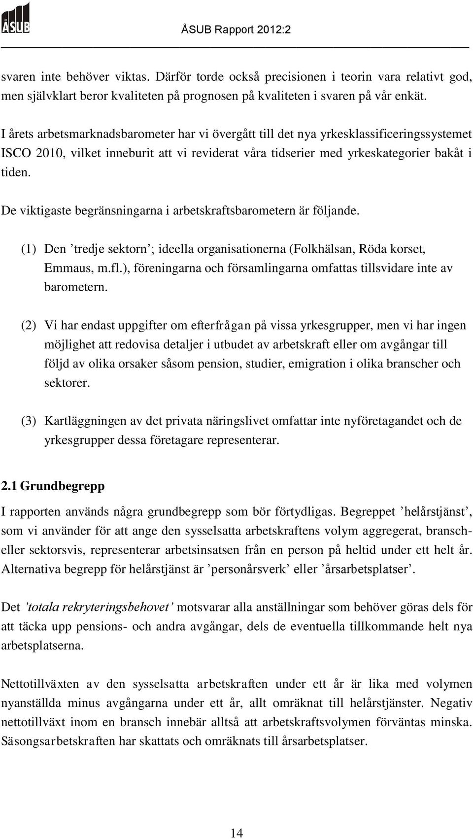 De viktigaste begränsningarna i arbetskraftsbarometern är följande. (1) Den tredje sektorn ; ideella organisationerna (Folkhälsan, Röda korset, Emmaus, m.fl.