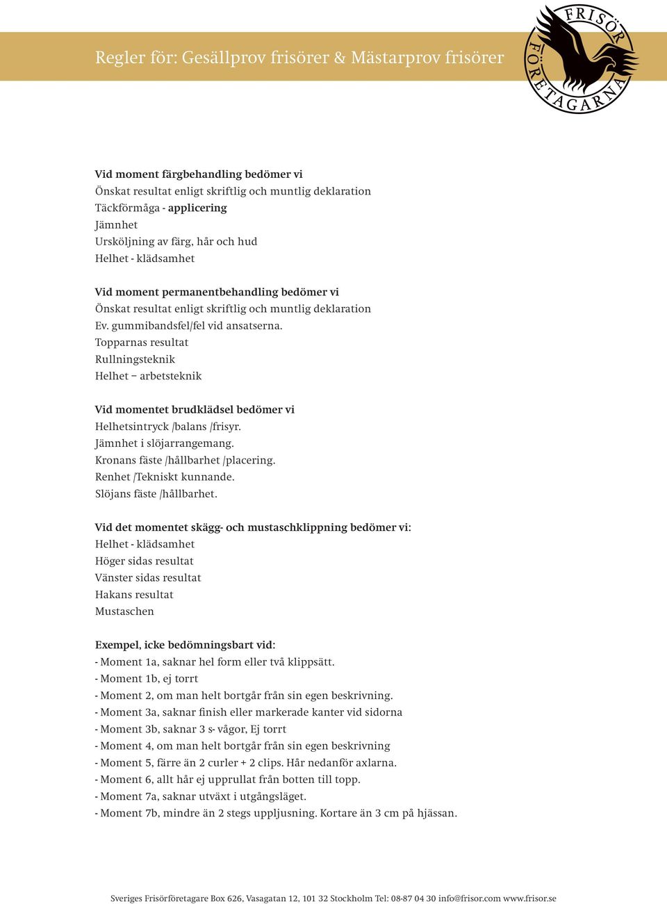 Topparnas resultat Rullningsteknik Helhet arbetsteknik Vid momentet brudklädsel bedömer vi Helhetsintryck /balans /frisyr. Jämnhet i slöjarrangemang. Kronans fäste /hållbarhet /placering.