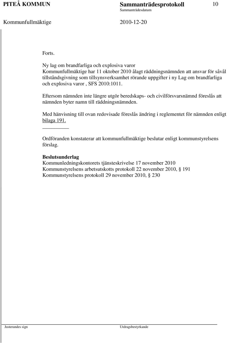 Eftersom nämnden inte längre utgör beredskaps- och civilförsvarsnämnd föreslås att nämnden byter namn till räddningsnämnden.