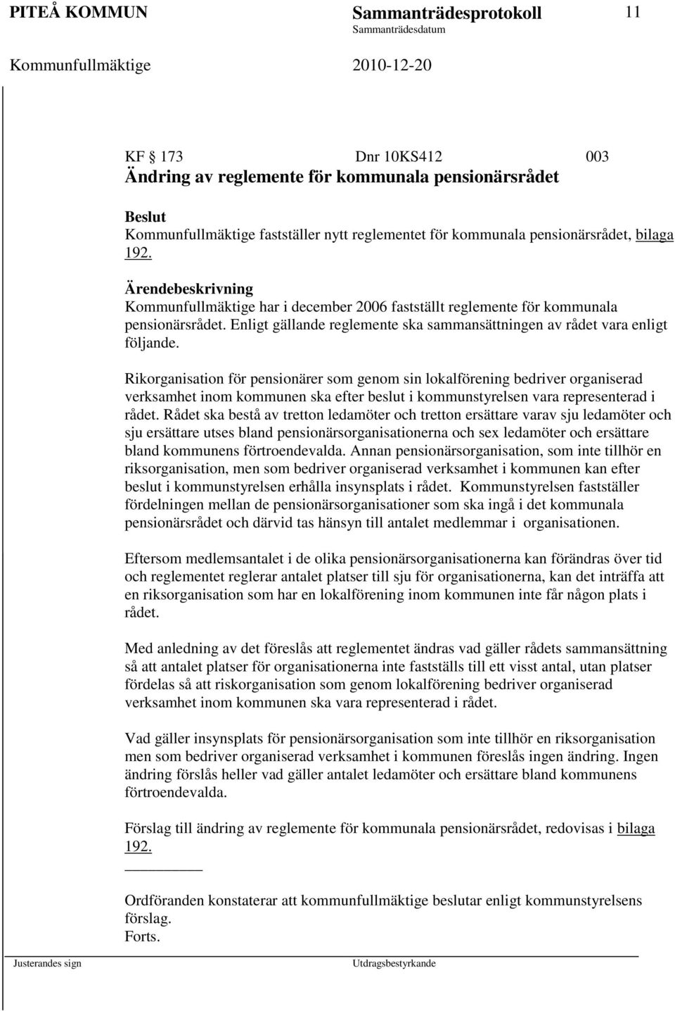 Rikorganisation för pensionärer som genom sin lokalförening bedriver organiserad verksamhet inom kommunen ska efter beslut i kommunstyrelsen vara representerad i rådet.