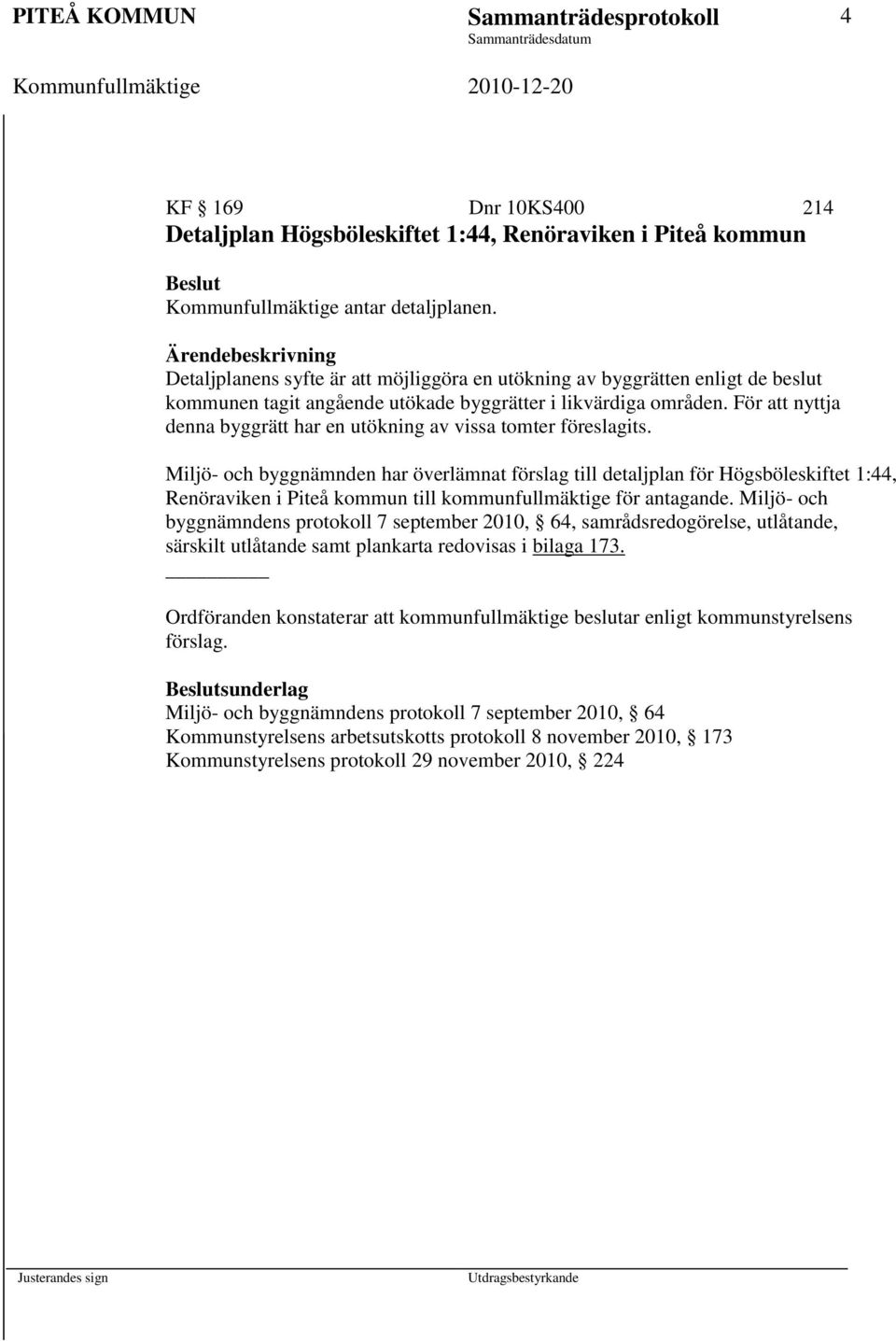 För att nyttja denna byggrätt har en utökning av vissa tomter föreslagits.