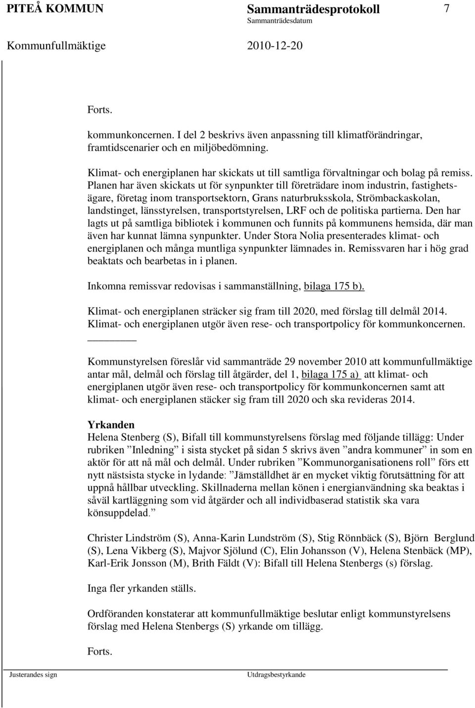 Planen har även skickats ut för synpunkter till företrädare inom industrin, fastighetsägare, företag inom transportsektorn, Grans naturbruksskola, Strömbackaskolan, landstinget, länsstyrelsen,