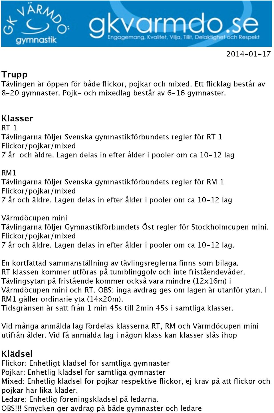 Lagen delas in efter ålder i pooler om ca 10-12 lag RM1 Tävlingarna följer Svenska gymnastikförbundets regler för RM 1 Flickor/pojkar/mixed 7 år och äldre.