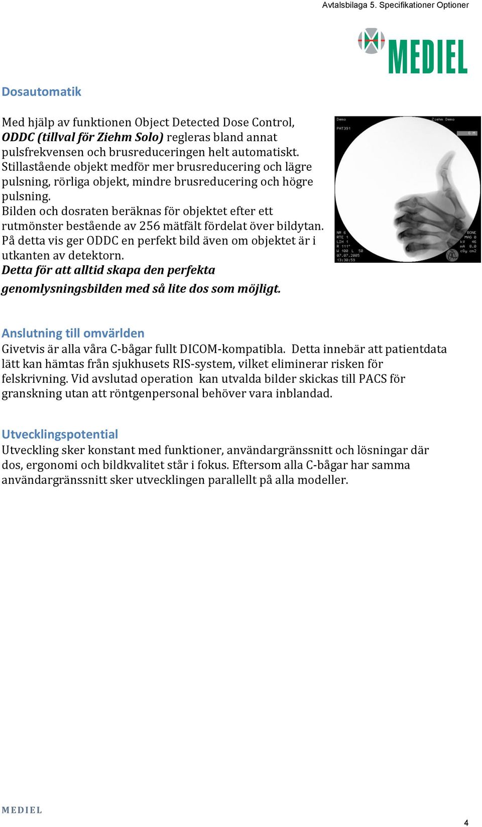 Bilden och dosraten beräknas för objektet efter ett rutmönster bestående av 256 mätfält fördelat över bildytan. På detta vis ger ODDC en perfekt bild även om objektet är i utkanten av detektorn.