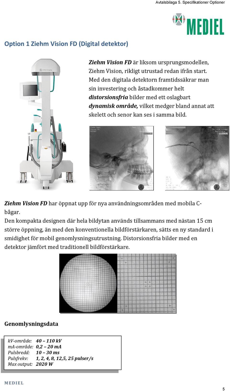 samma bild. Ziehm Vision FD har öppnat upp för nya användningsområden med mobila C- bågar.