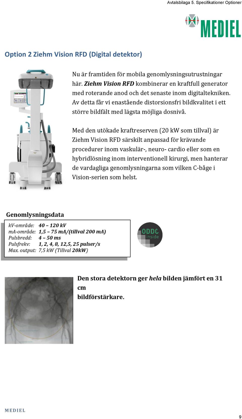 Av detta får vi enastående distorsionsfri bildkvalitet i ett större bildfält med lägsta möjliga dosnivå.