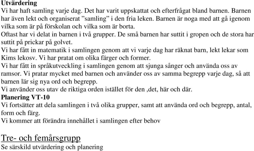 De små barnen har suttit i gropen och de stora har suttit på prickar på golvet. Vi har fått in matematik i samlingen genom att vi varje dag har räknat barn, lekt lekar som Kims lekosv.