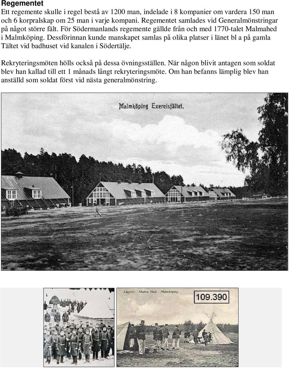 Dessförinnan kunde manskapet samlas på olika platser i länet bl a på gamla Tältet vid badhuset vid kanalen i Södertälje.