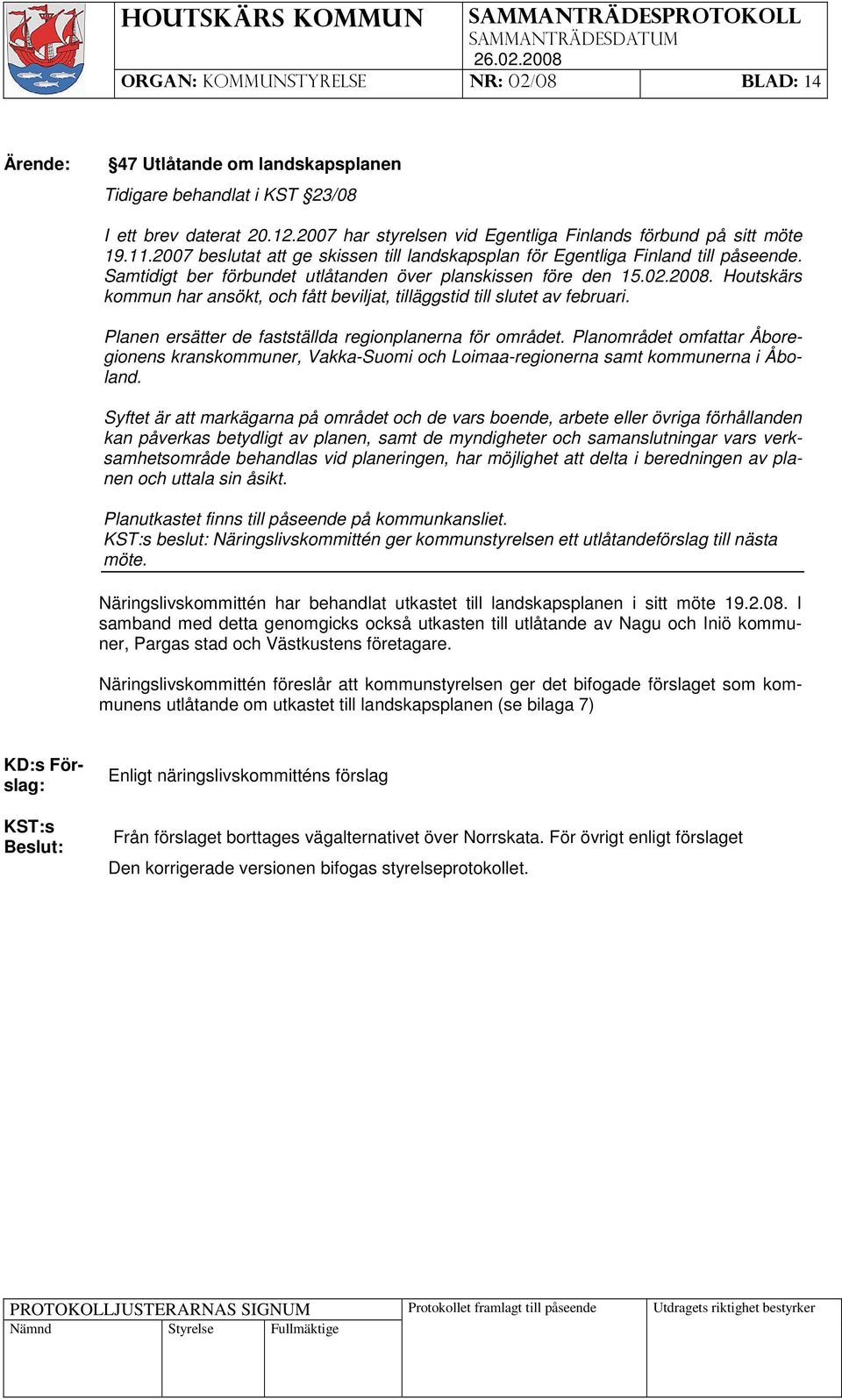 Houtskärs kommun har ansökt, och fått beviljat, tilläggstid till slutet av februari. Planen ersätter de fastställda regionplanerna för området.